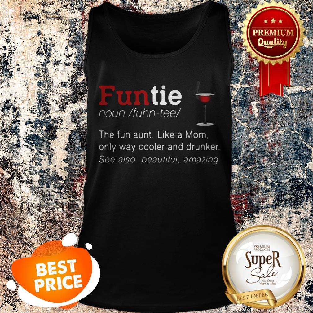 Nice Funtie Definite The Fun Aunt Like A Mom Only Way Cooler And Drunker Shirt