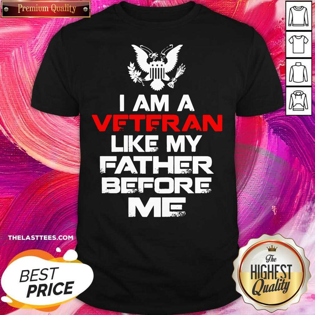 Nice I Am A Veteran Like My Father Before Me Shirt