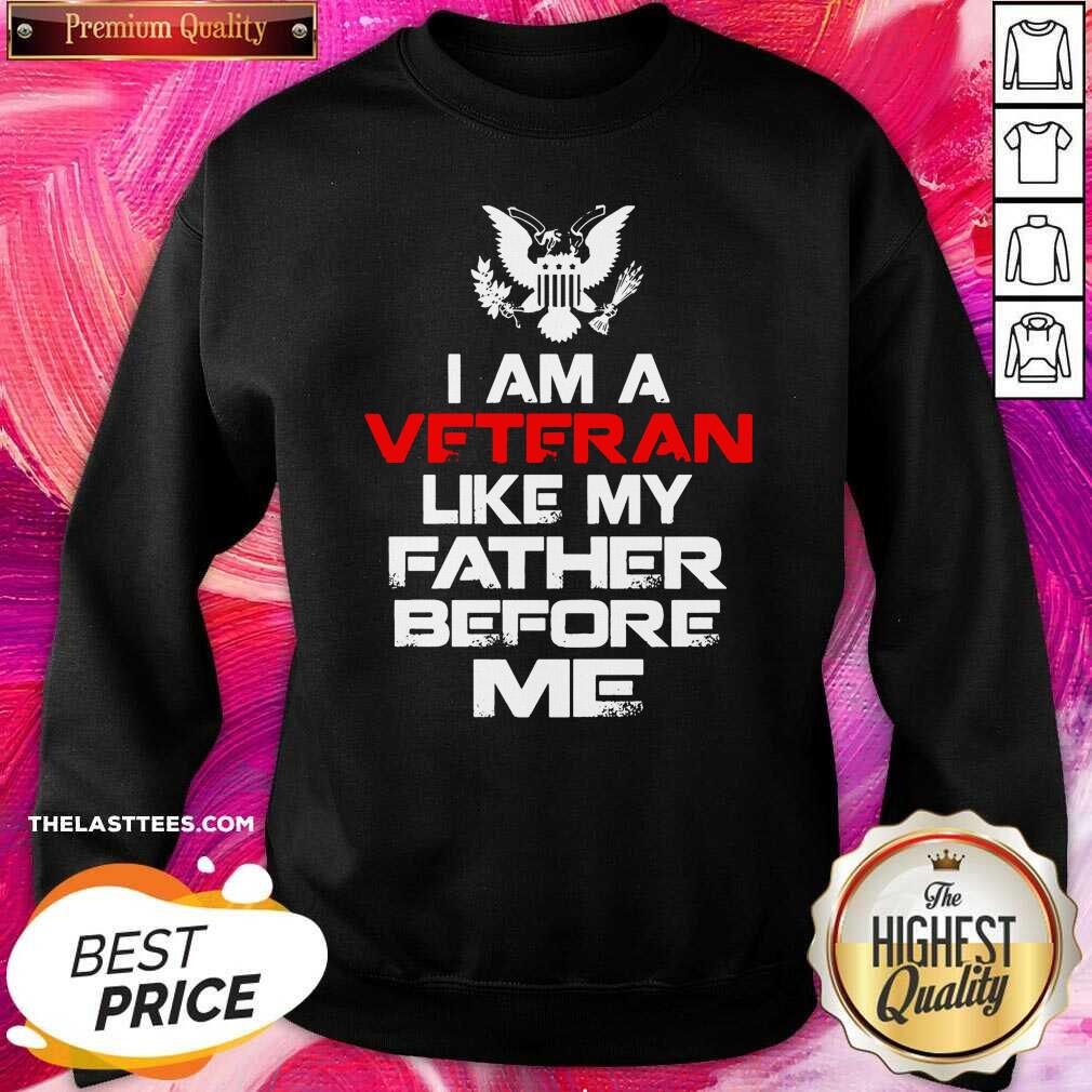 Nice I Am A Veteran Like My Father Before Me Shirt