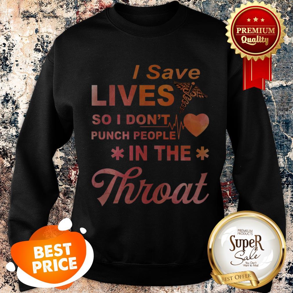 Nice I Save Lives So I Don’t Punch People In The Throat Shirt
