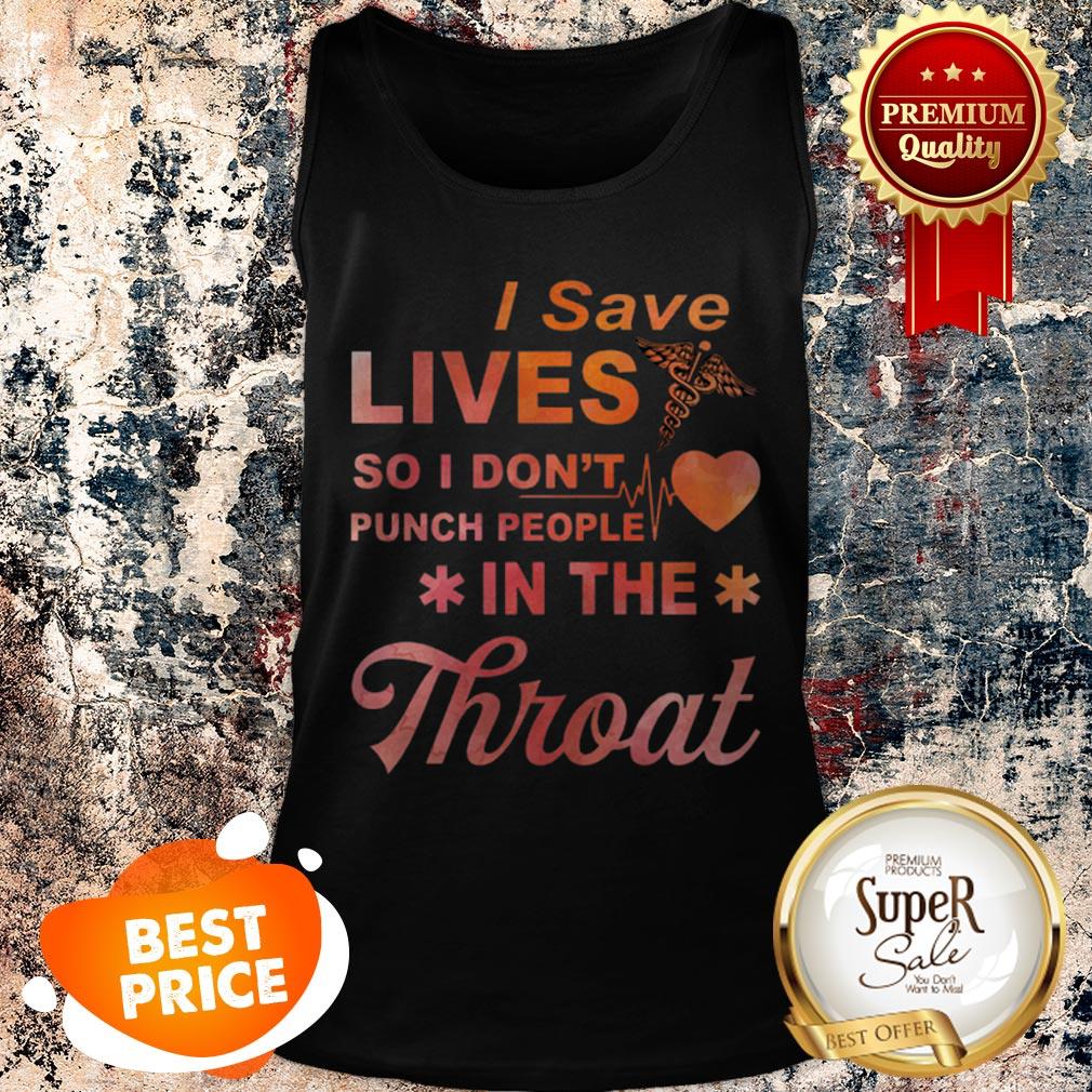 Nice I Save Lives So I Don’t Punch People In The Throat Shirt