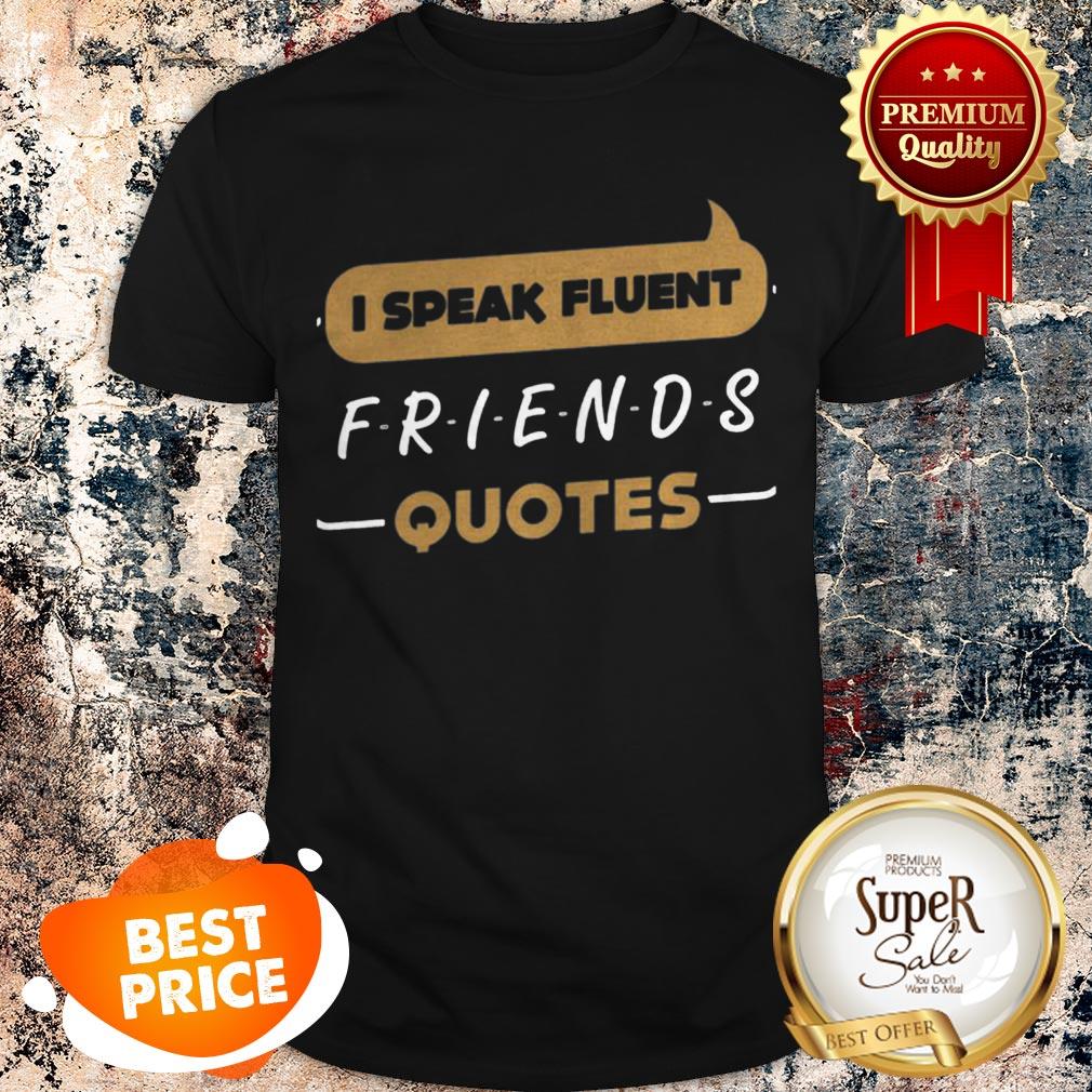 Nice I Speak Fluent Friends Quotes Shirt