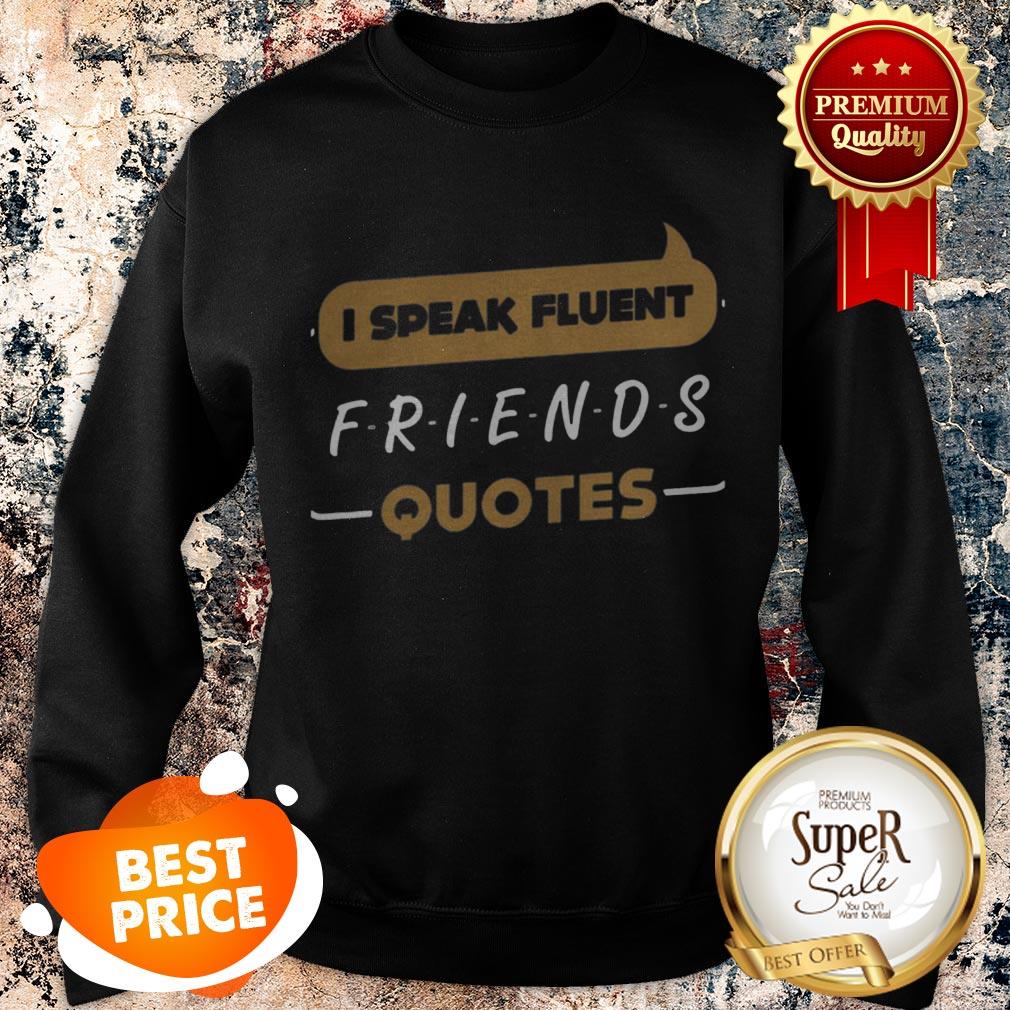 Nice I Speak Fluent Friends Quotes Shirt