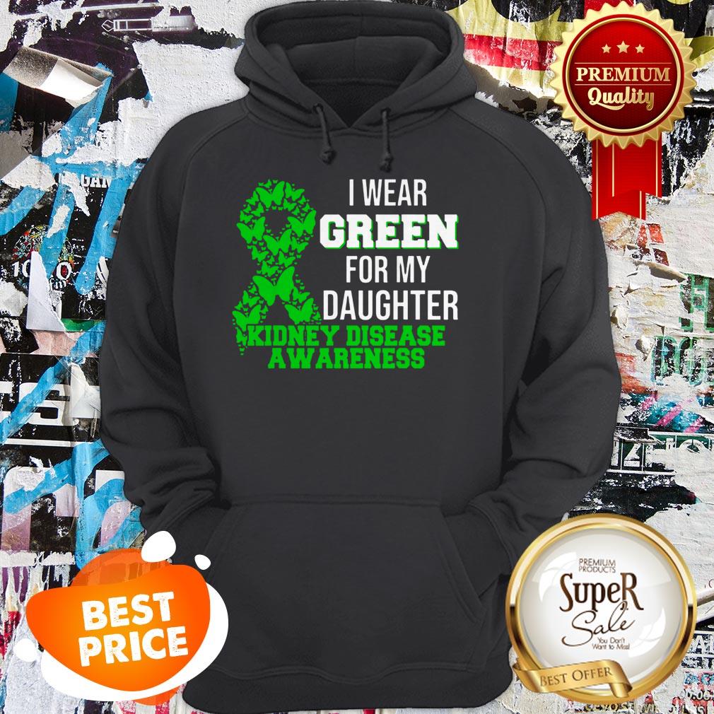 Nice I Wear Green For My Daughter Kidney Disease Awareness Shirt