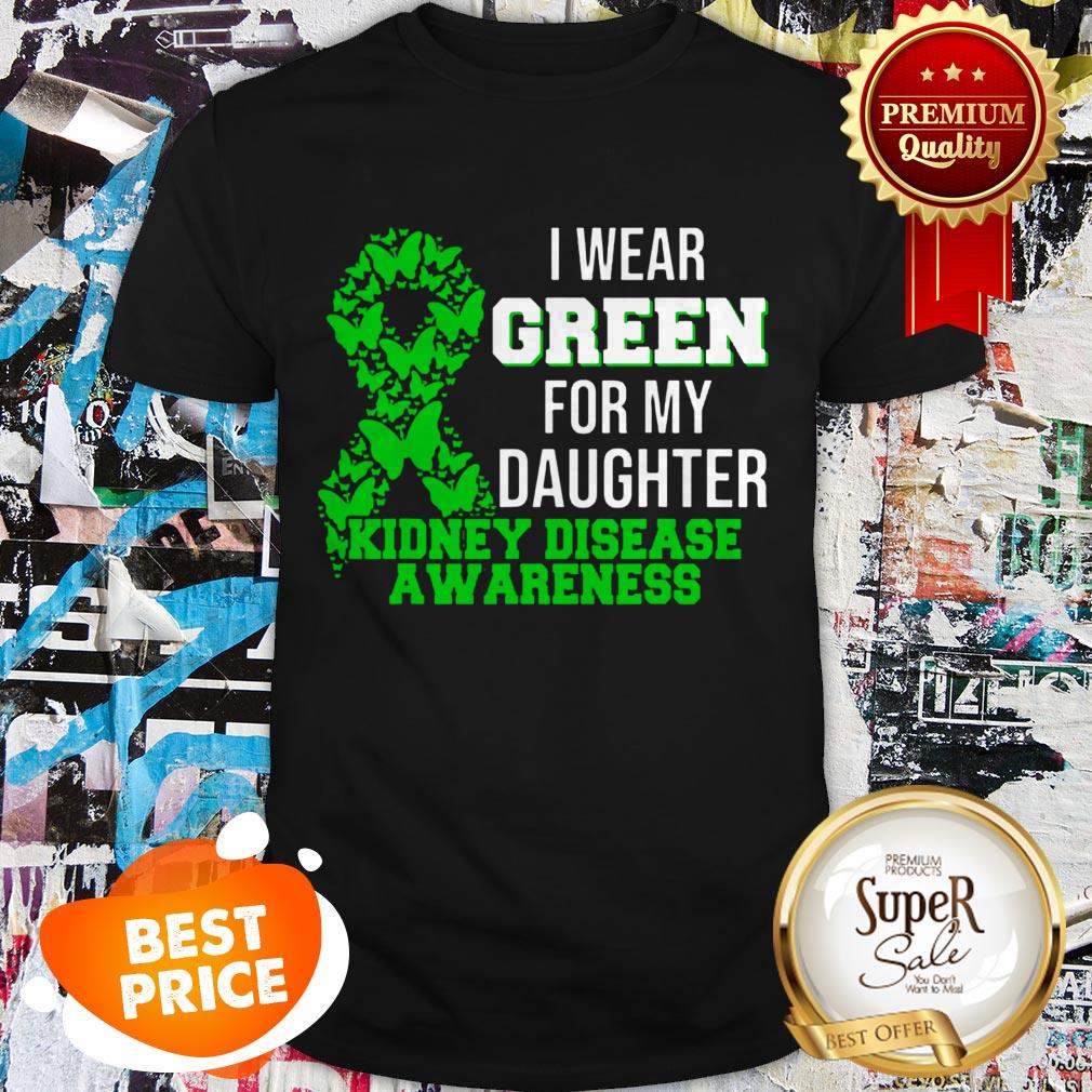 Nice I Wear Green For My Daughter Kidney Disease Awareness Shirt