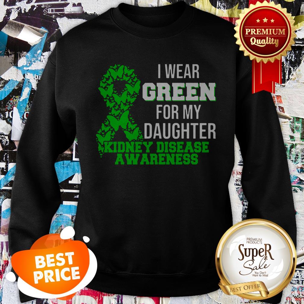 Nice I Wear Green For My Daughter Kidney Disease Awareness Shirt