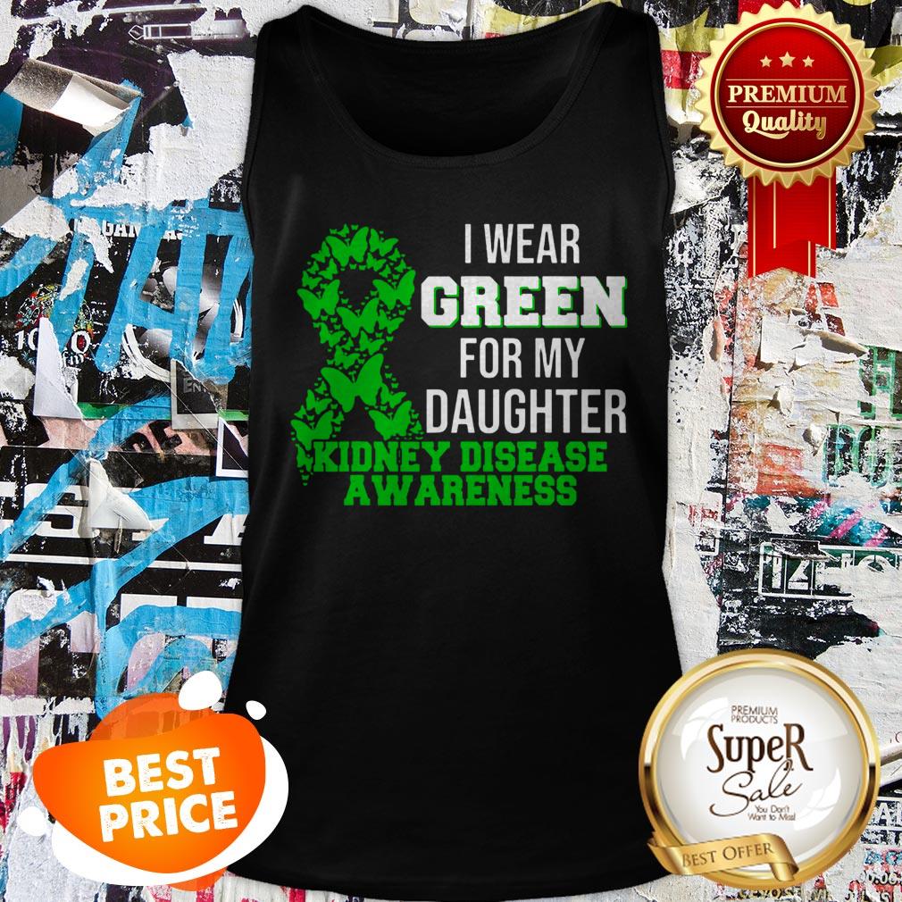 Nice I Wear Green For My Daughter Kidney Disease Awareness Shirt