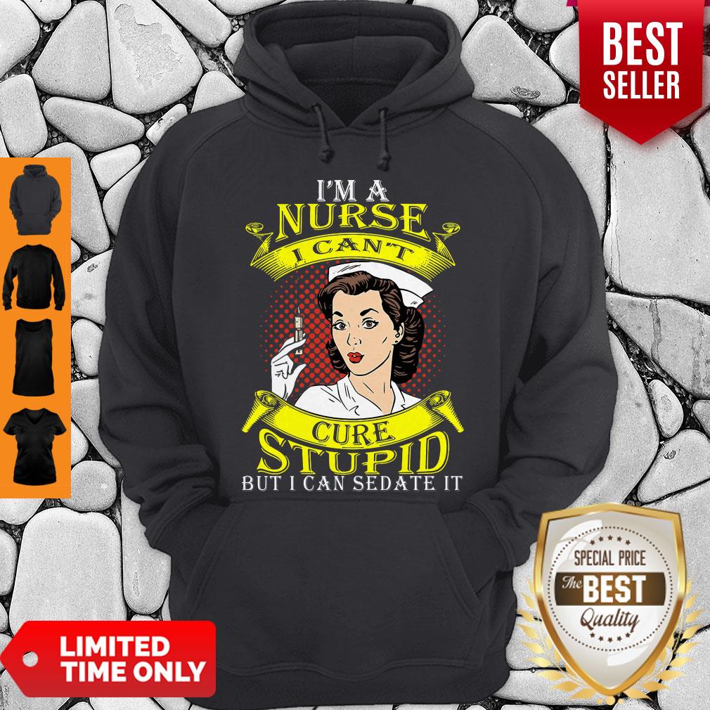 Nice I'm A Nurse I Can't Cure Stupid But I Can Sedate It Shirt