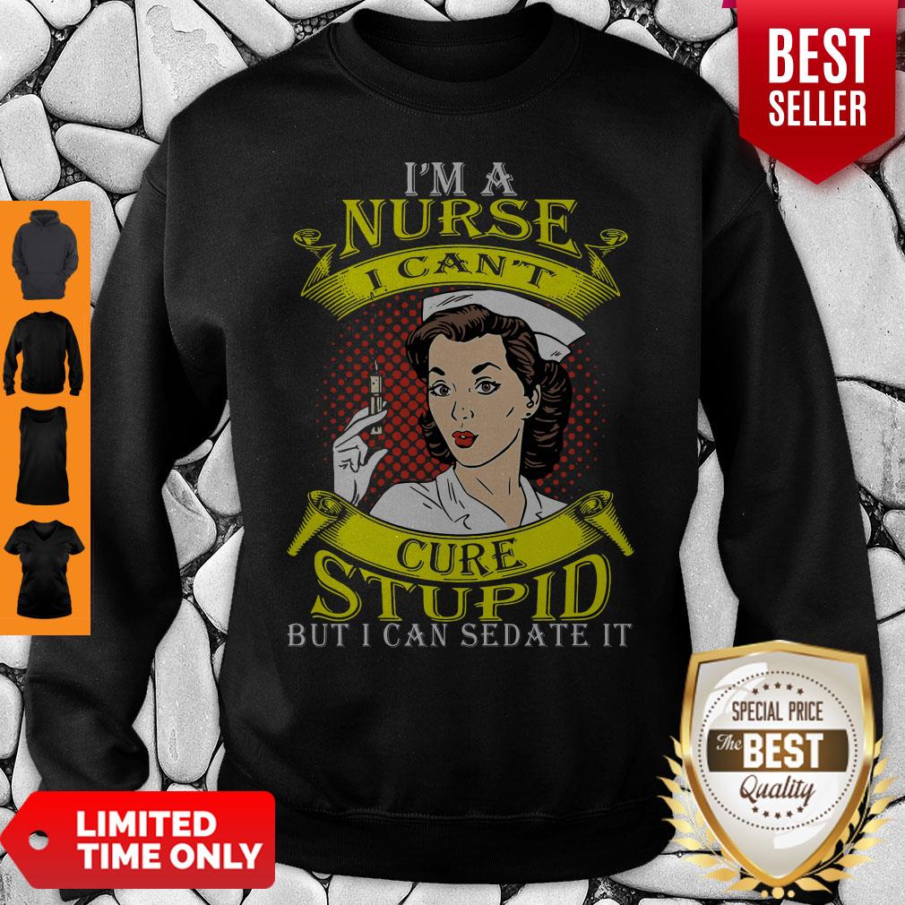 Nice I'm A Nurse I Can't Cure Stupid But I Can Sedate It Shirt
