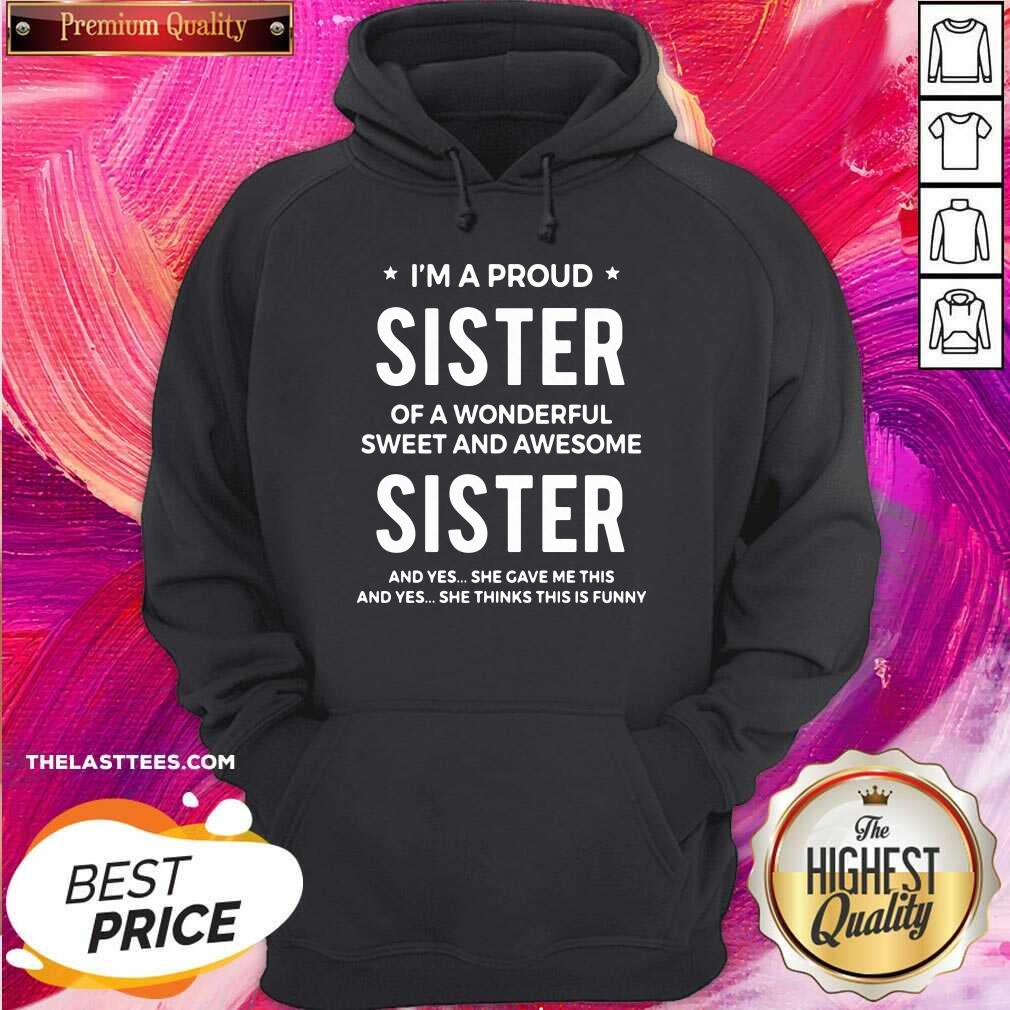 Nice I’m A Proud Sister Of A Wonderful Sweet And Awesome Sister Shirt