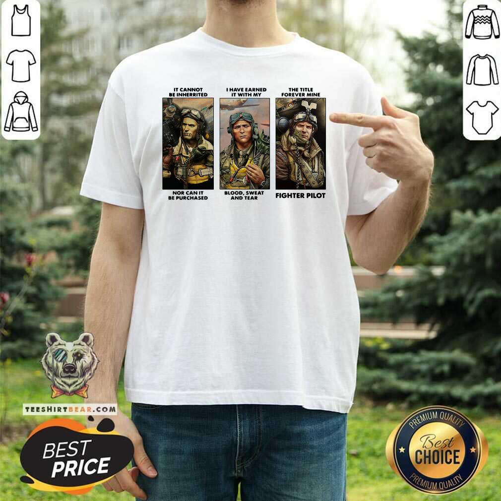 Nice It Cannot Be Inherited I Have Earned It With My Fighter Pilot Shirt