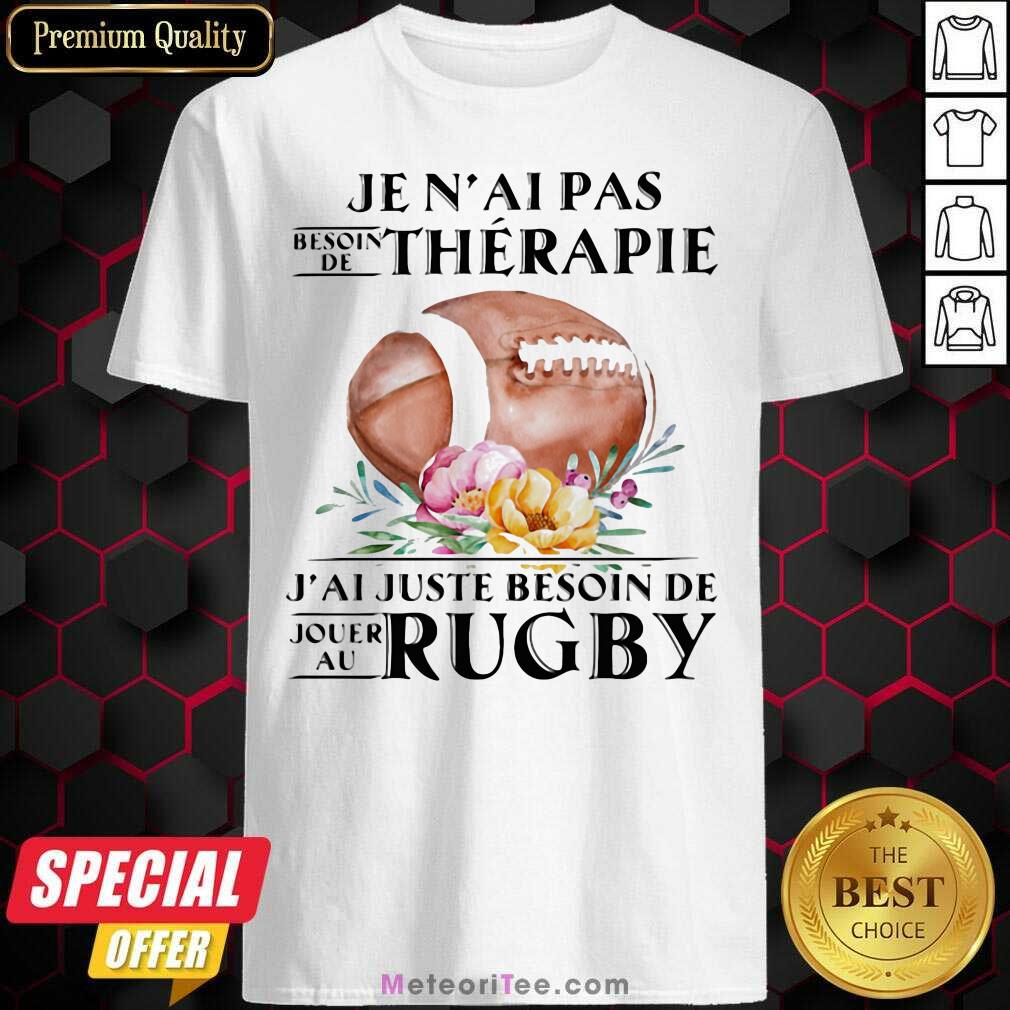 Nice Je N’al Pas Thérapie J’al Juste Beson De Rugby Flower Shirt