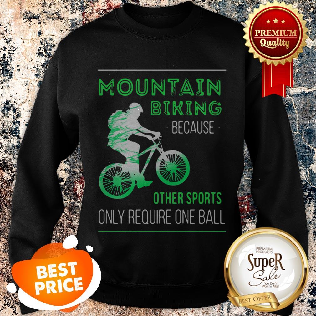 Nice Mountain Biking Because Other Sports Only Require One Ball Shirt
