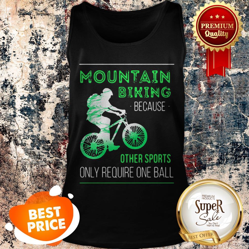 Nice Mountain Biking Because Other Sports Only Require One Ball Shirt