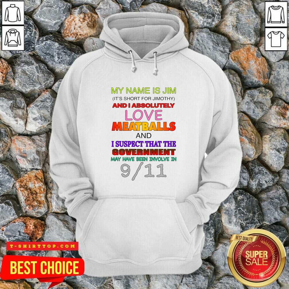 nice-my-name-is-jim-its-short-for-jimothy-and-i-absolutely-love-meatballs-hoodie.jpg
