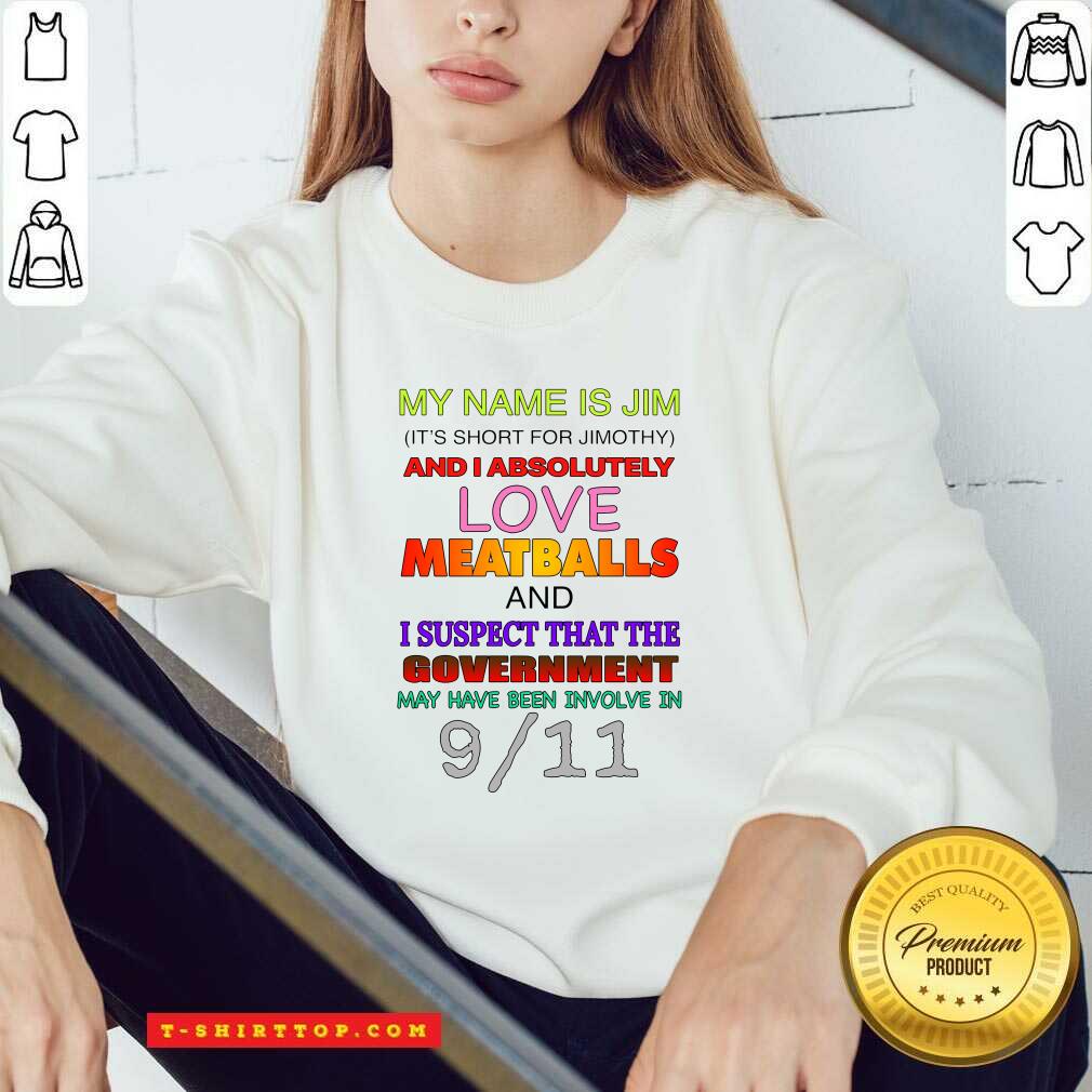 nice-my-name-is-jim-its-short-for-jimothy-and-i-absolutely-love-meatballs-sweatshirt.jpg