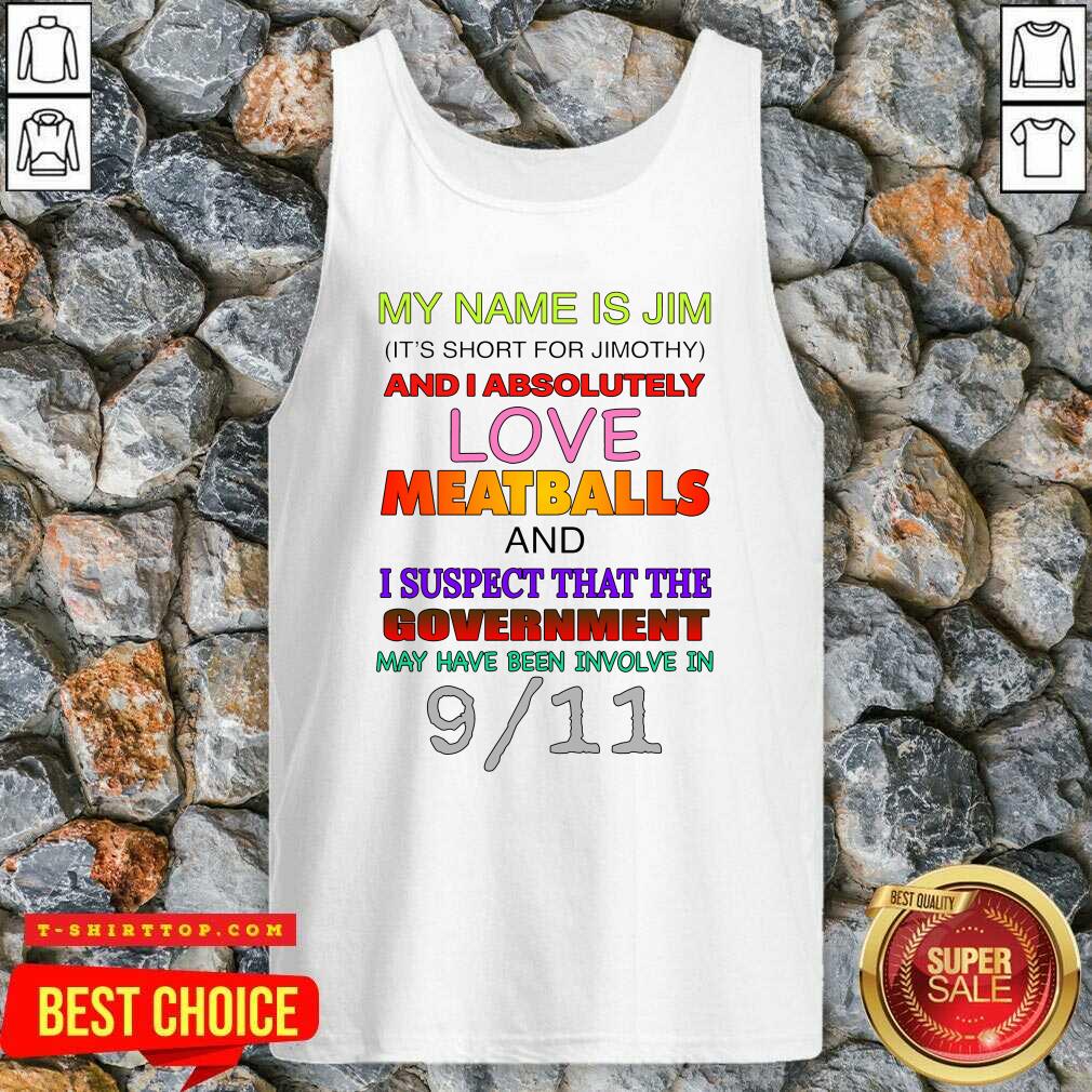 nice-my-name-is-jim-its-short-for-jimothy-and-i-absolutely-love-meatballs-tank-top.jpg
