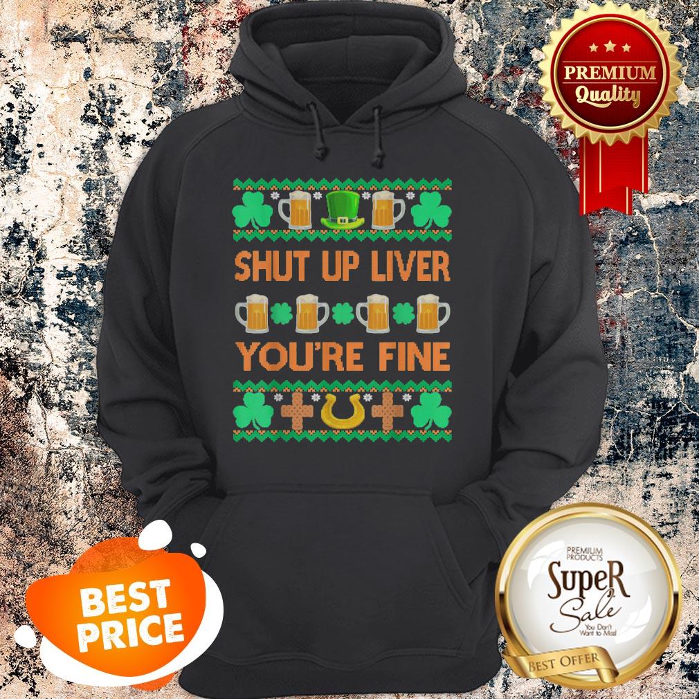 Nice Shut Up Liver You’re Fine St Patricks Day Ugly Holiday Beer Shirt