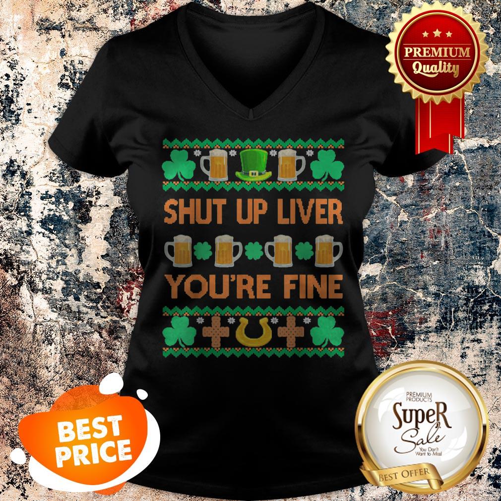 Nice Shut Up Liver You’re Fine St Patricks Day Ugly Holiday Beer Shirt