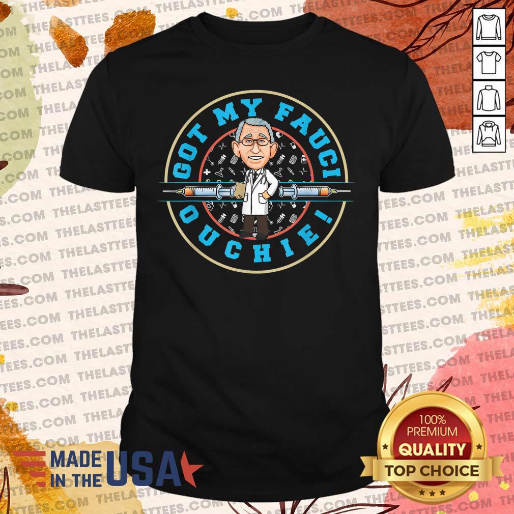 Nice The Fauci Got My Fauci Ouchie Shirt