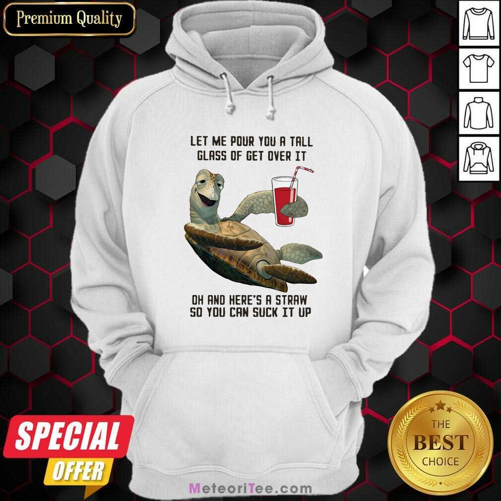 nice-turtles-let-me-pour-you-a-tall-glass-of-get-over-it-oh-and-heres-a-straw-so-you-can-suck-it-up-hoodie.jpg