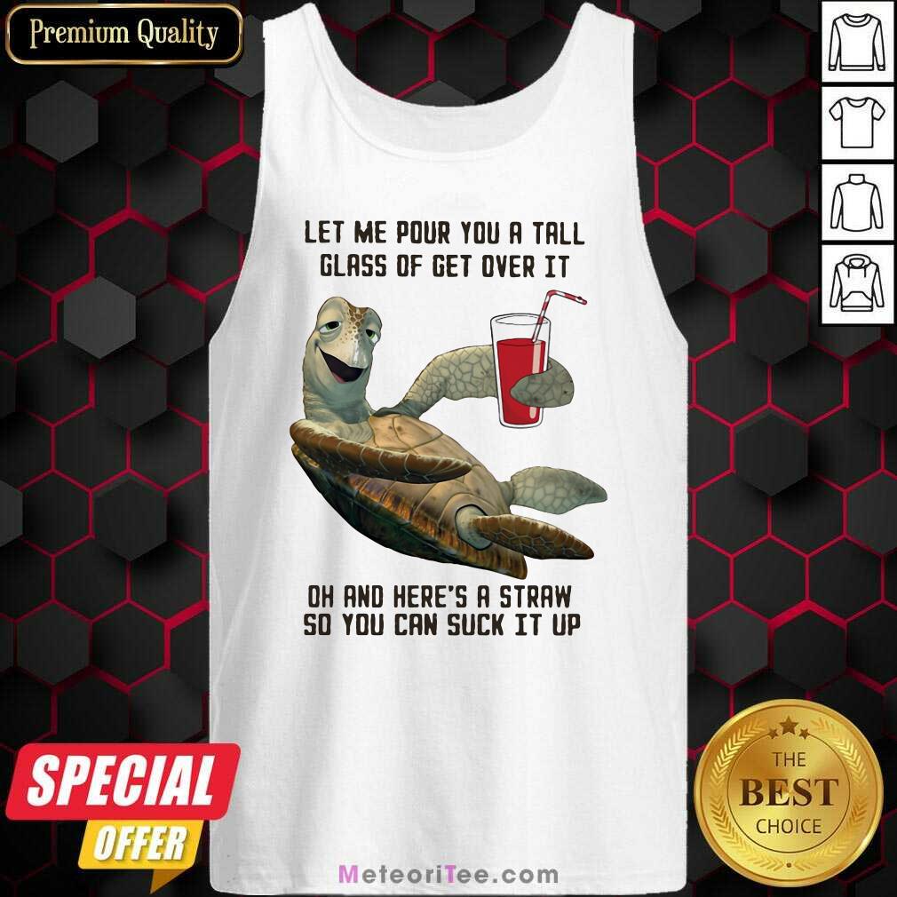 nice-turtles-let-me-pour-you-a-tall-glass-of-get-over-it-oh-and-heres-a-straw-so-you-can-suck-it-up-tank-top.jpg