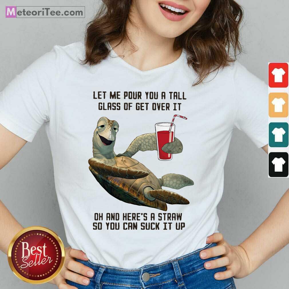 nice-turtles-let-me-pour-you-a-tall-glass-of-get-over-it-oh-and-heres-a-straw-so-you-can-suck-it-up-v-neck.jpg