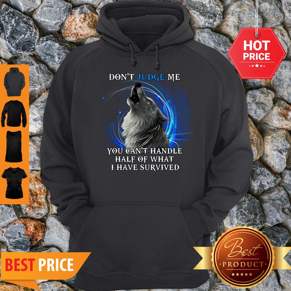 nice-wolf-dont-judge-me-you-cant-handle-half-of-what-i-have-survived-hoodie.jpg