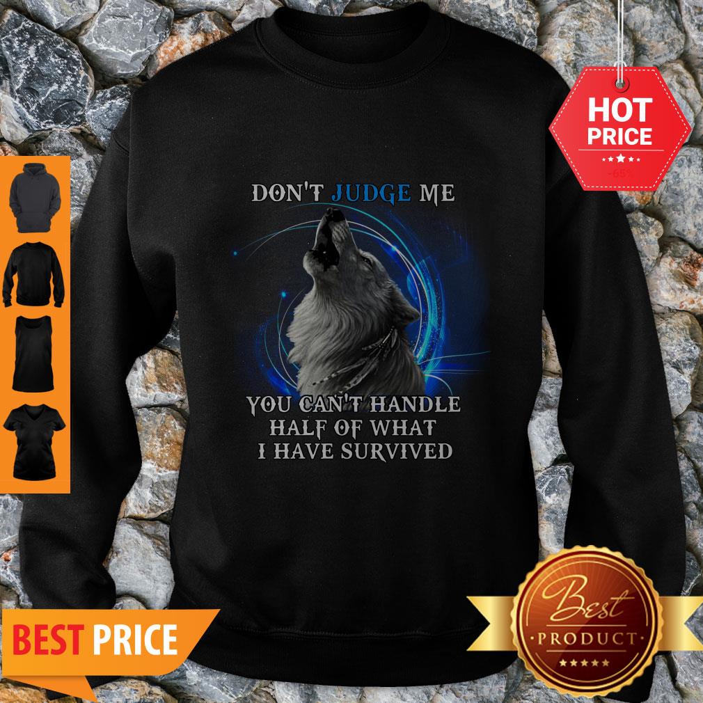 nice-wolf-dont-judge-me-you-cant-handle-half-of-what-i-have-survived-sweatshirt.jpg