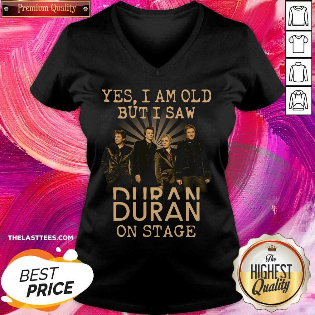 Nice Yes I Am Old But I Saw Duran On Stage Shirt
