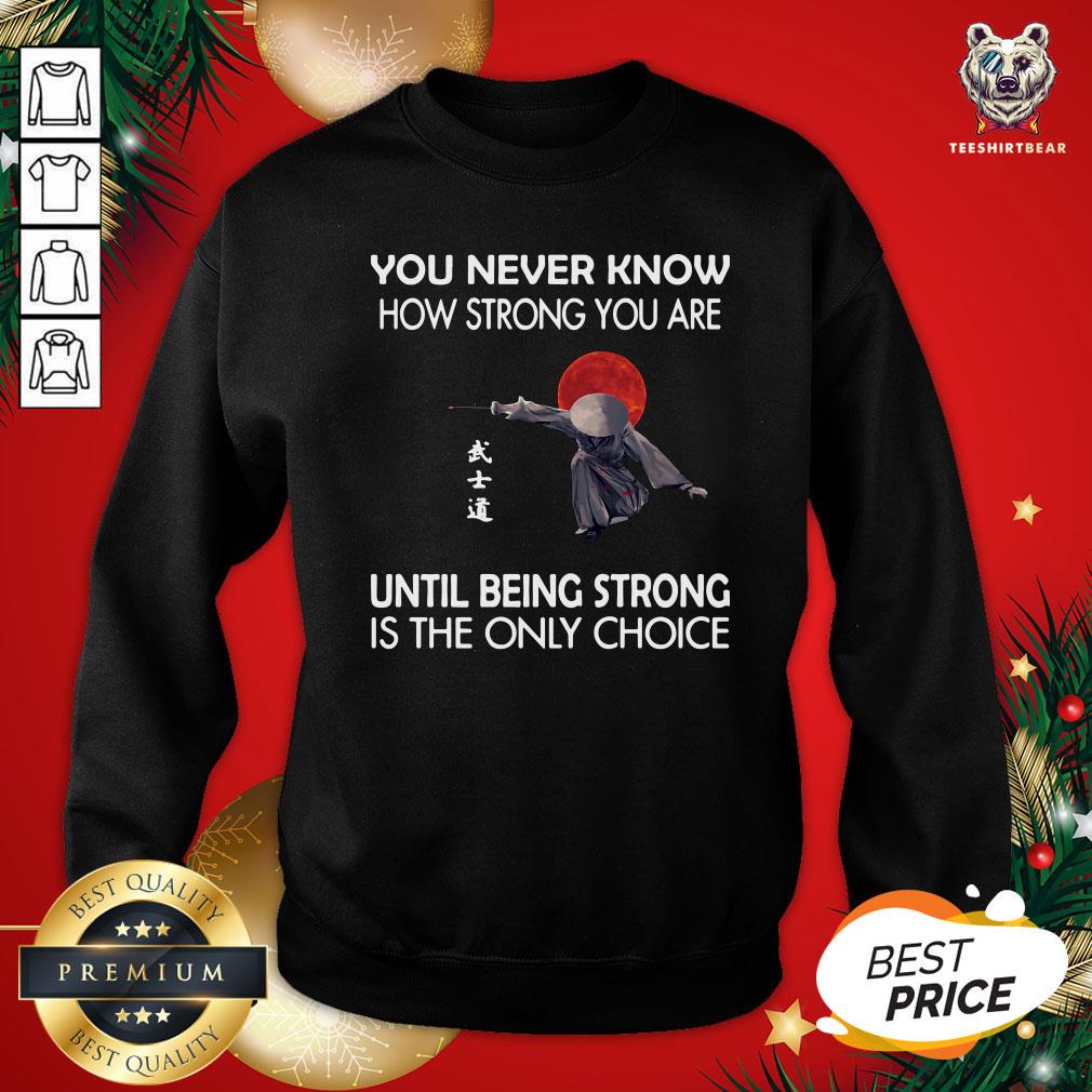 nice-you-never-know-how-strong-sweatshirt.jpg