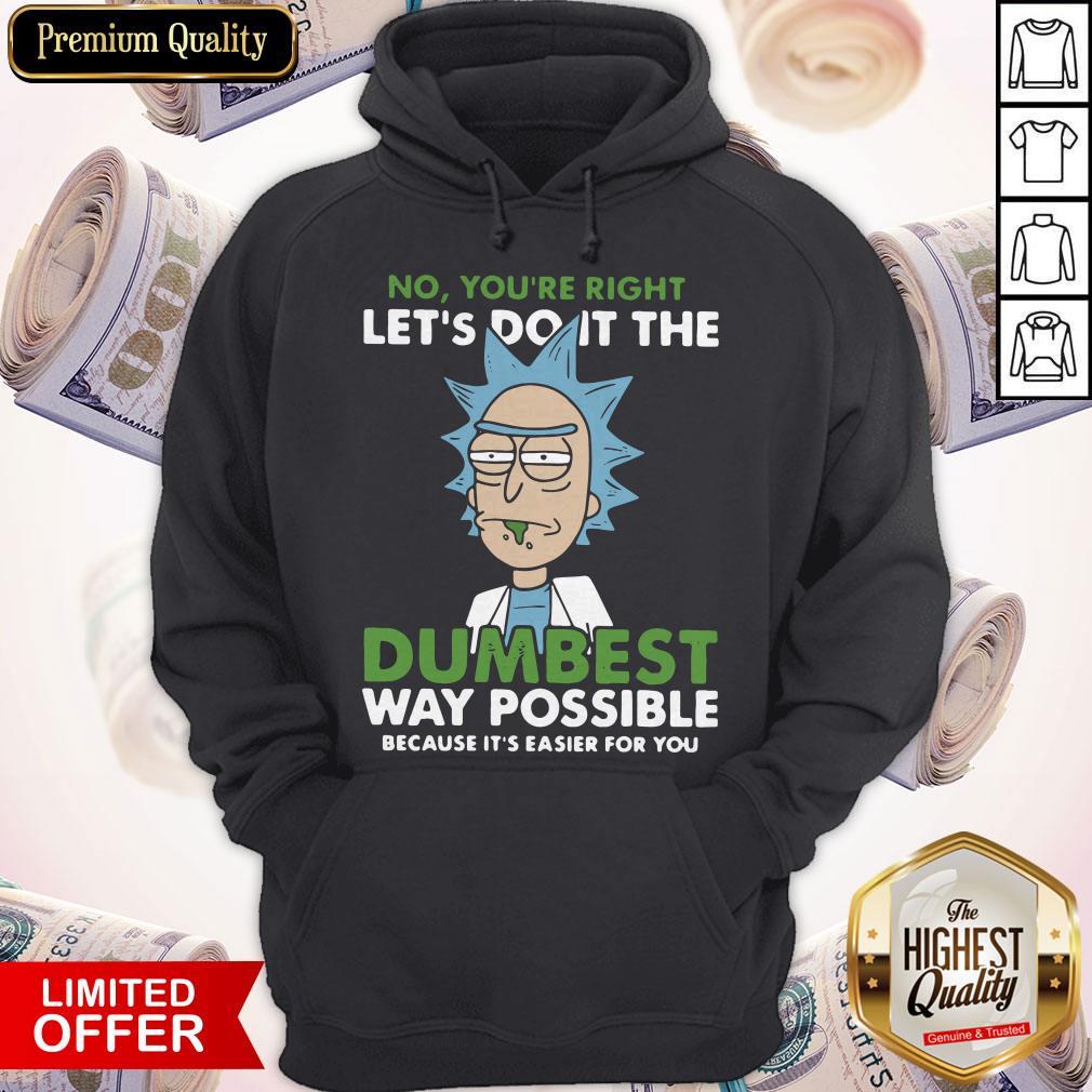 No,You're Right Let's Do It The DumBest Way Possible Shirts
