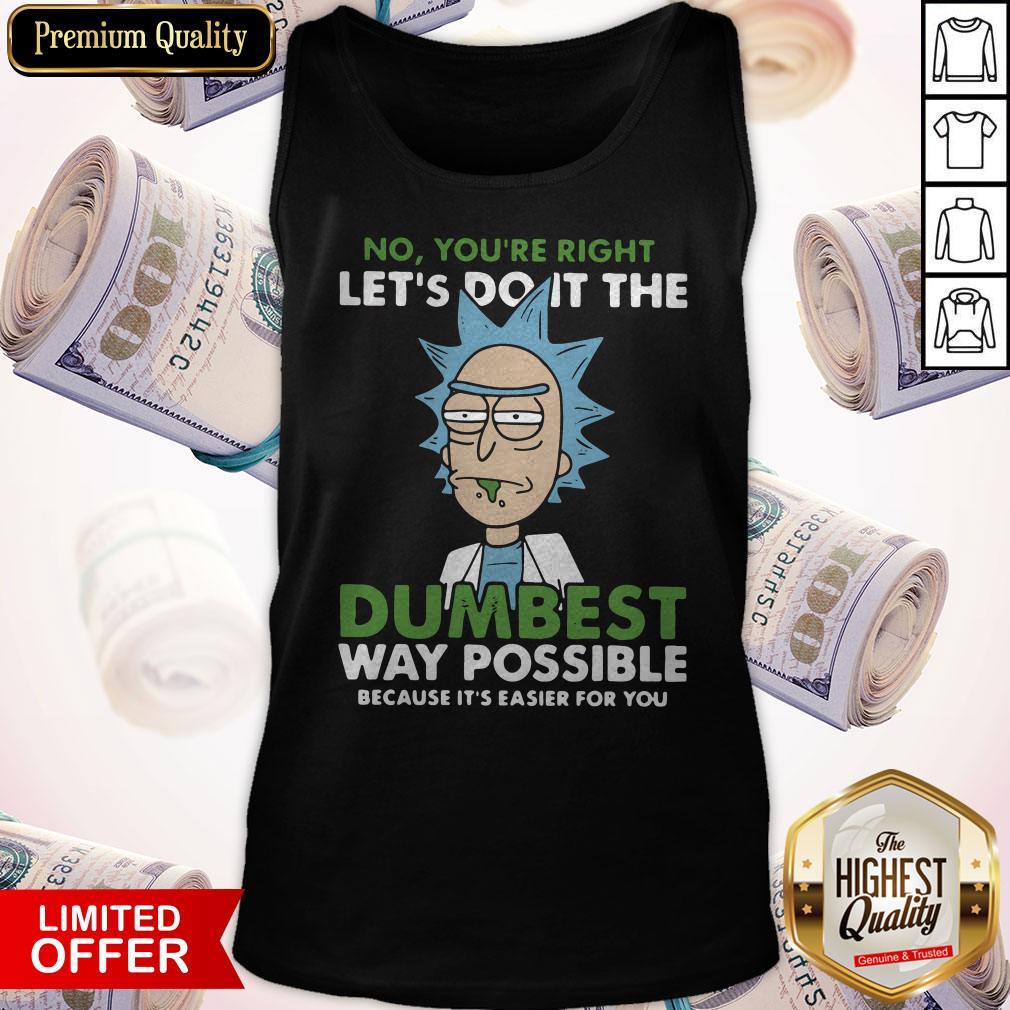 No,You're Right Let's Do It The DumBest Way Possible Shirts