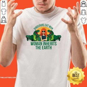 Good Dinosaurs Eat Man Woman Inherits The Earth Shirt