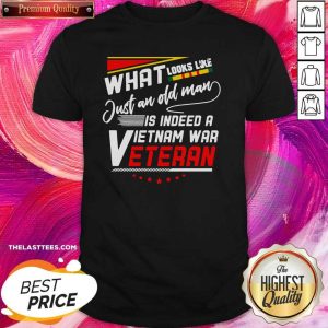Hot What Look Like Just An Old Man Is Indeed A Vietnam War Veteran Shirt
