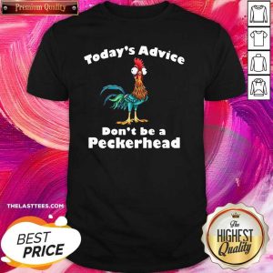 Love Chicken Hei Hei Today’s Advice Don’t Be A Peckerhead Shirt