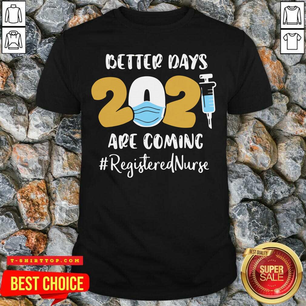 Nurse Better Days 2021 Are Coming Registered Nurse Shirt