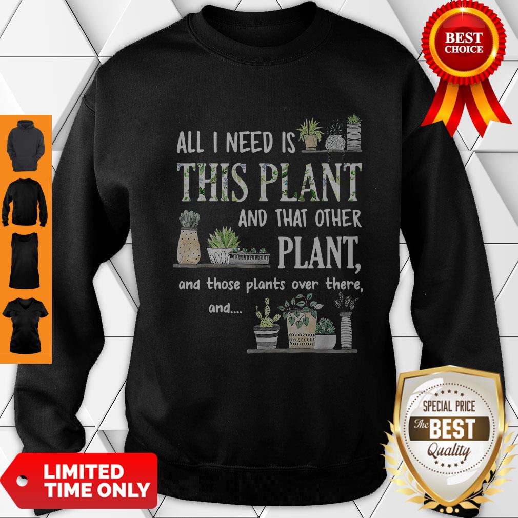 official-all-nice-i-need-is-this-plant-and-that-other-plant-and-those-pants-over-there-asweatshirt.jpg