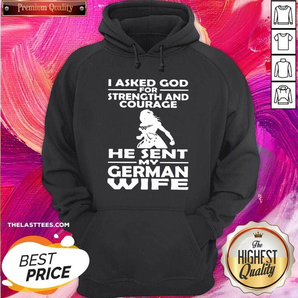 Official I Asked God For Strength And Courage He Sent My German Wife Shirt