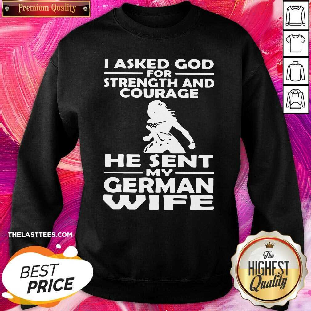 Official I Asked God For Strength And Courage He Sent My German Wife Shirt