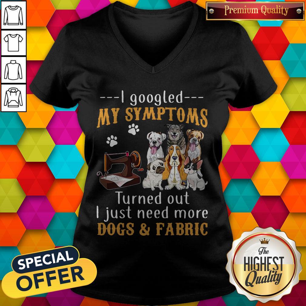 official-i-googled-my-symptoms-turned-out-i-just-need-more-dogs-fabric-v-neck.jpg