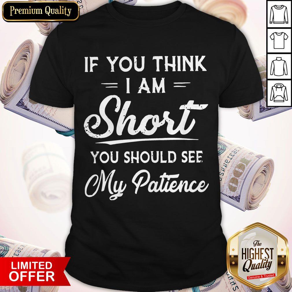 Official If You Think I Am Short You Should See My Patience Shirt