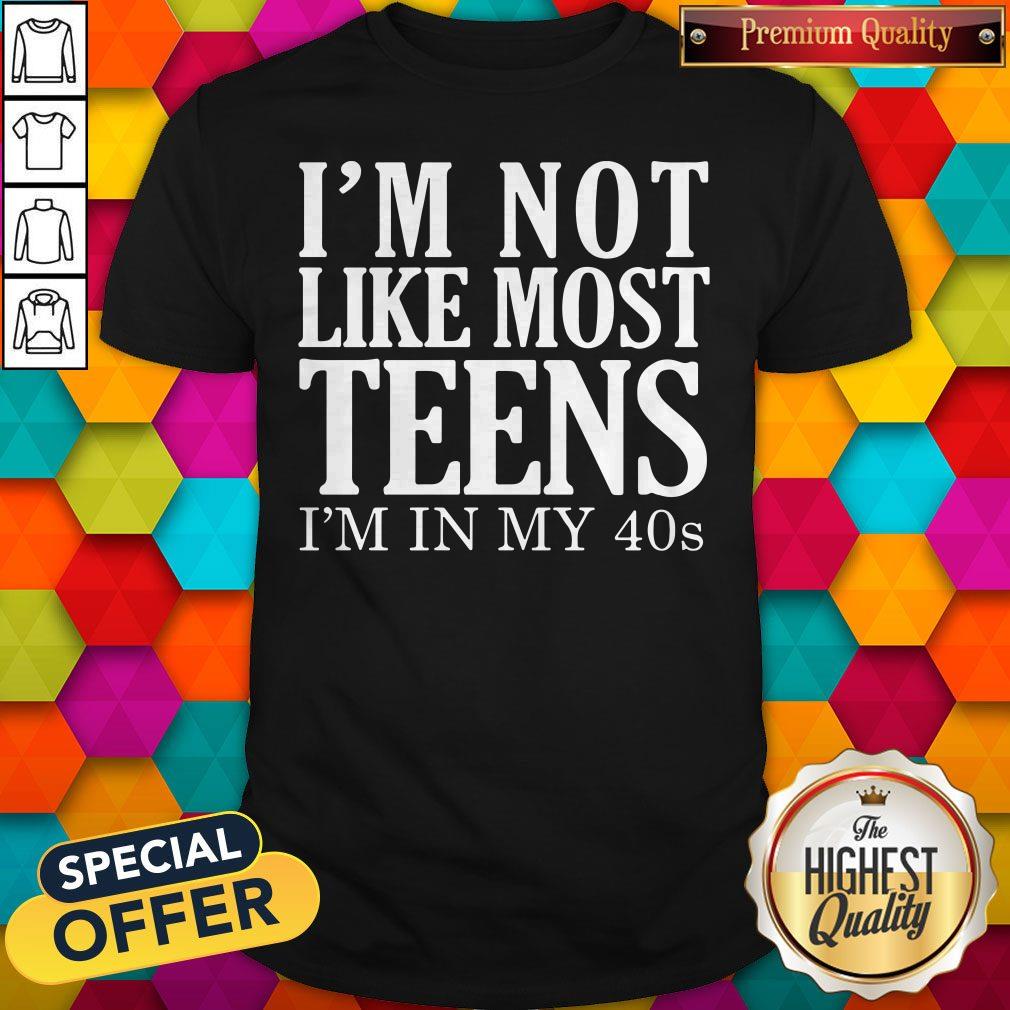 Official I'm Not Like Most Teens I'm In My 40s Shirt