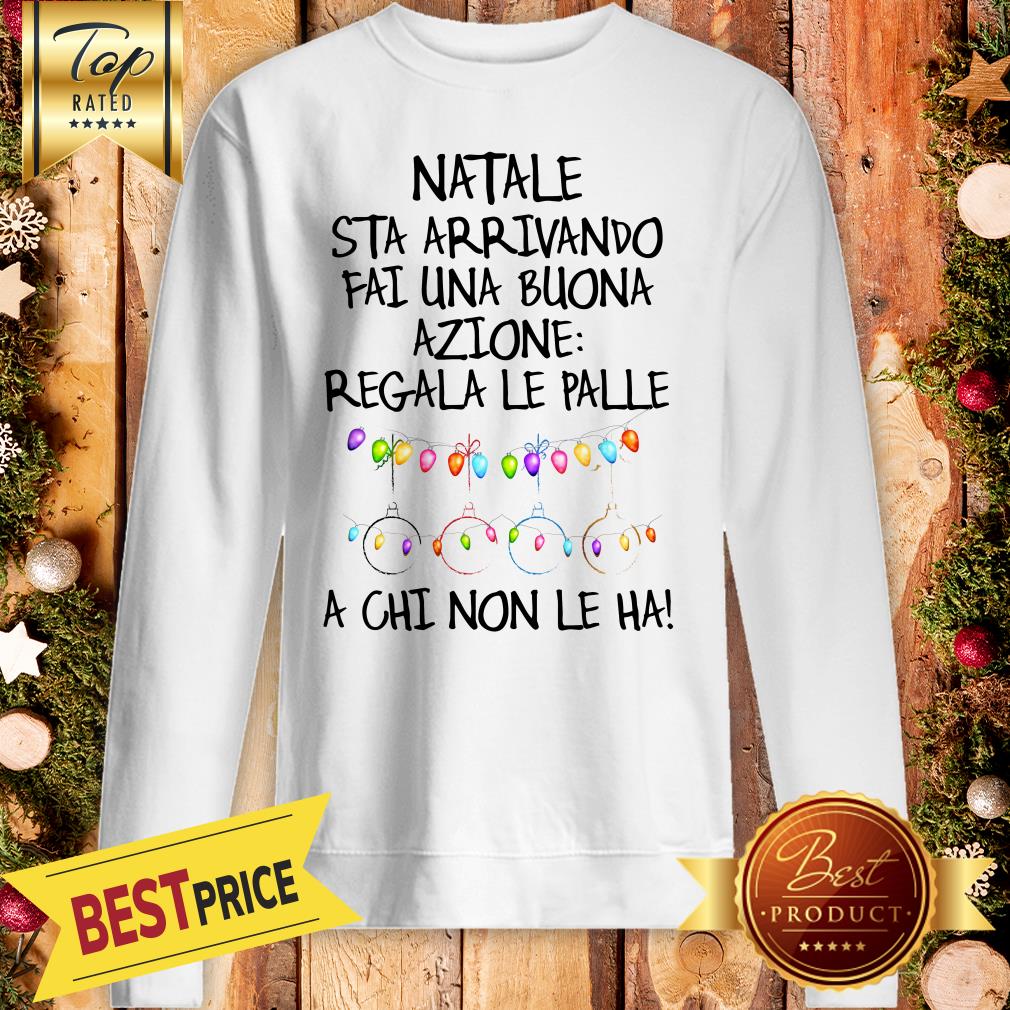 official-natale-sta-arrivando-fai-une-buona-azione-regala-le-palle-a-chi-non-le-ha-sweatshirt.jpg