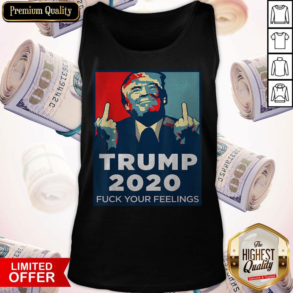 Official Trump 2020 Fuck Your Feelings Shirt