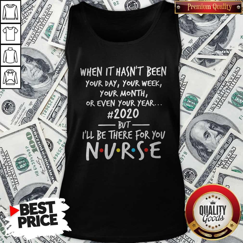 official-when-it-hasnt-been-your-day-your-week-your-month-or-even-your-year-2020-but-ill-be-there-for-you-nurse-tank-top.jpg