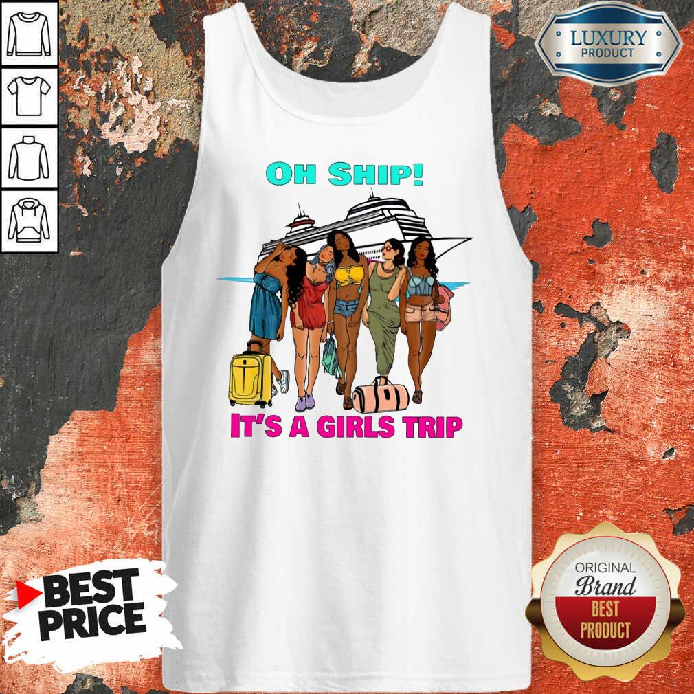 Oh Ship It's A Girls Trip Shirt