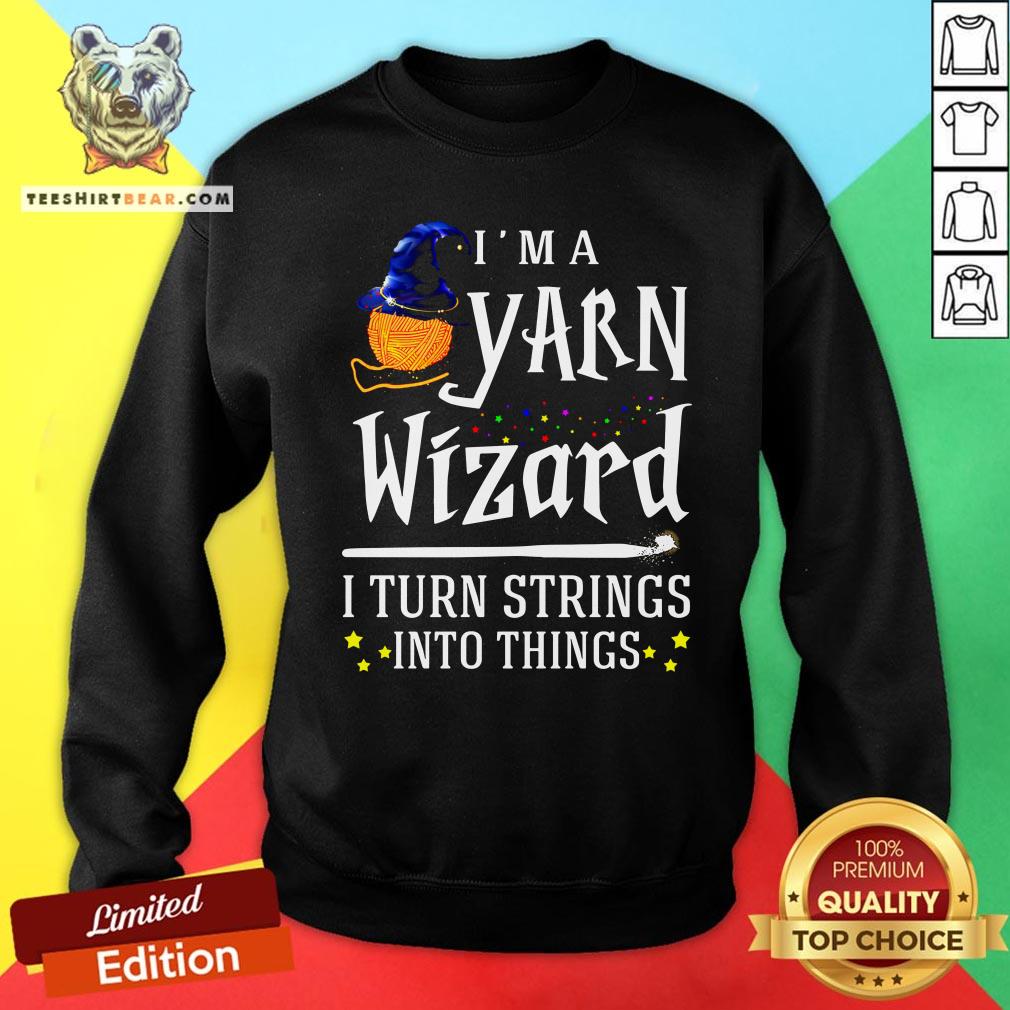 Original I’m A Yarn Wizard I Turn Strings Into Things Shirt