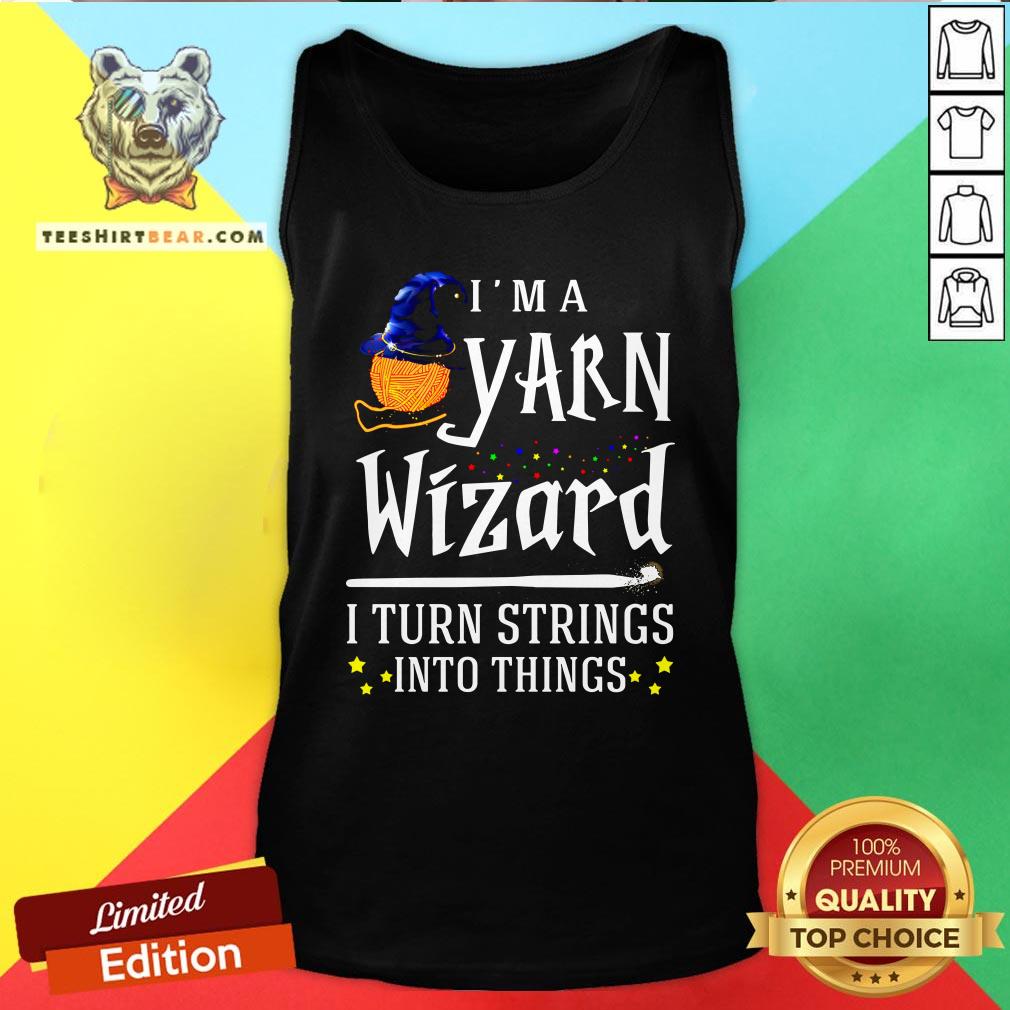 Original I’m A Yarn Wizard I Turn Strings Into Things Shirt