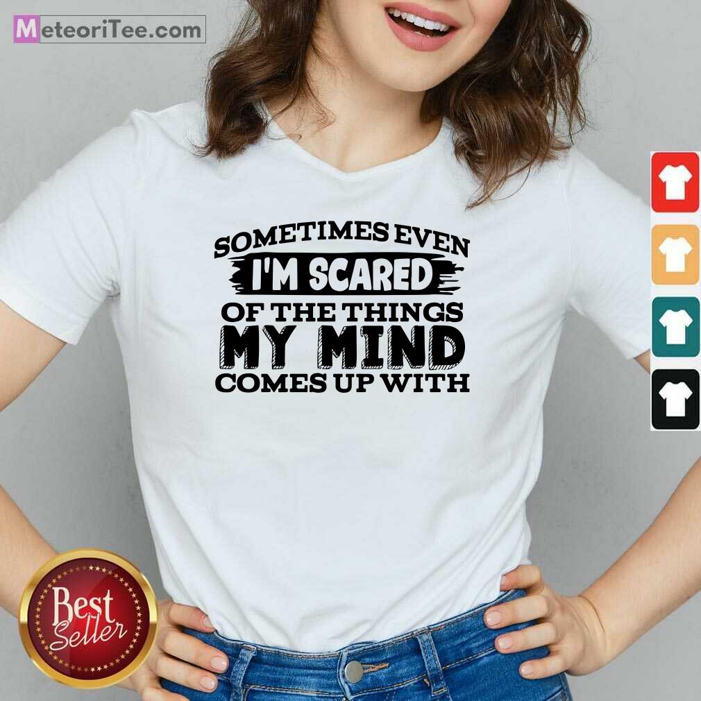 Original Sometimes Even I’m Scared Of The Things My Mind Comes Up With Shirt
